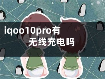 iqoo10pro有无线充电吗