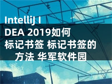 IntelliJ IDEA 2019如何标记书签 标记书签的方法 华军软件园