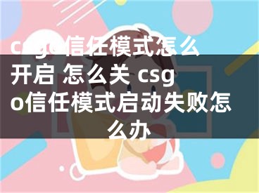 csgo信任模式怎么开启 怎么关 csgo信任模式启动失败怎么办