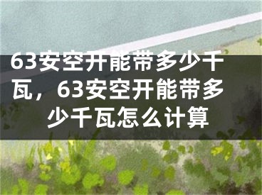 63安空开能带多少千瓦，63安空开能带多少千瓦怎么计算