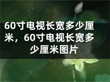 60寸电视长宽多少厘米，60寸电视长宽多少厘米图片