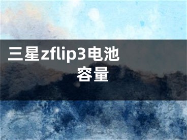 三星zflip3电池容量