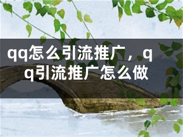 qq怎么引流推广，qq引流推广怎么做