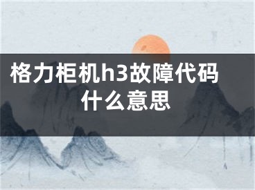 格力柜机h3故障代码什么意思