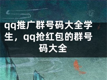 qq推广群号码大全学生，qq抢红包的群号码大全