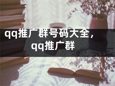 qq推广群号码大全，qq推广群