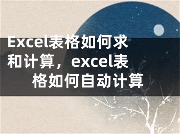 Excel表格如何求和计算，excel表格如何自动计算
