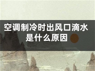 空调制冷时出风口滴水是什么原因