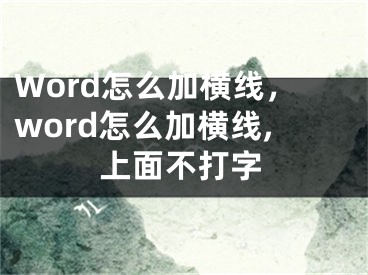 Word怎么加横线，word怎么加横线,上面不打字