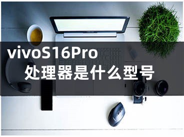 vivoS16Pro处理器是什么型号