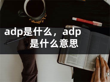 adp是什么，adp是什么意思