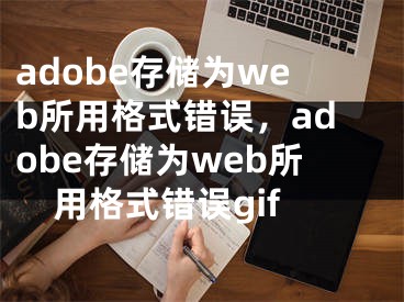 adobe存储为web所用格式错误，adobe存储为web所用格式错误gif