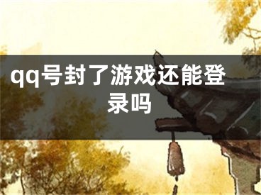 qq号封了游戏还能登录吗