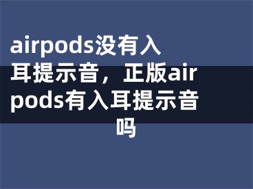 airpods没有入耳提示音，正版airpods有入耳提示音吗