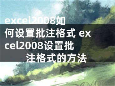 excel2008如何设置批注格式 excel2008设置批注格式的方法