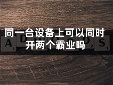 同一台设备上可以同时开两个霸业吗