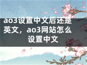 ao3设置中文后还是英文，ao3网站怎么设置中文