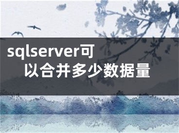 sqlserver可以合并多少数据量