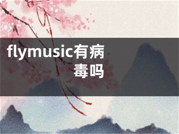 flymusic有病毒吗