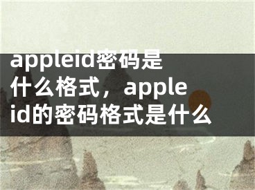 appleid密码是什么格式，appleid的密码格式是什么