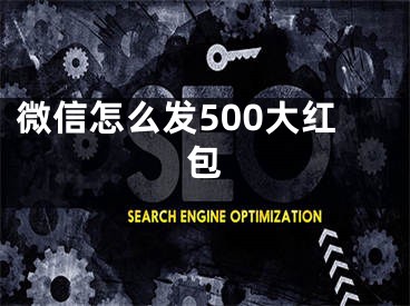 微信怎么发500大红包