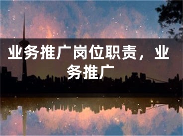 业务推广岗位职责，业务推广