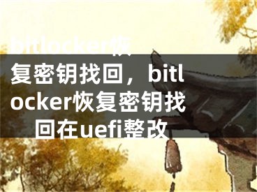 bitlocker恢复密钥找回，bitlocker恢复密钥找回在uefi整改