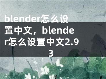 blender怎么设置中文，blender怎么设置中文2.93