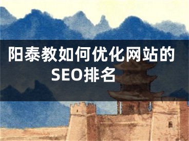 阳泰教如何优化网站的SEO排名