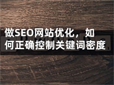 做SEO网站优化，如何正确控制关键词密度