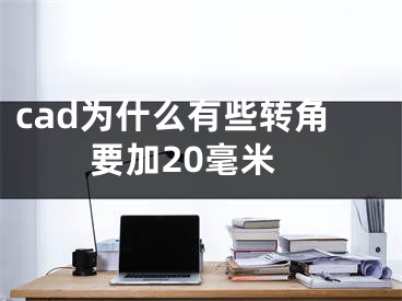 cad为什么有些转角要加20毫米