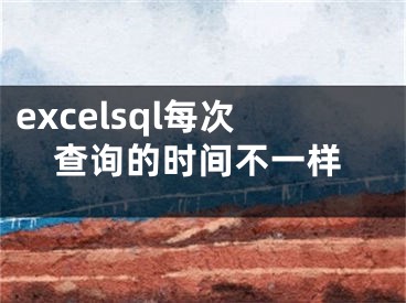 excelsql每次查询的时间不一样