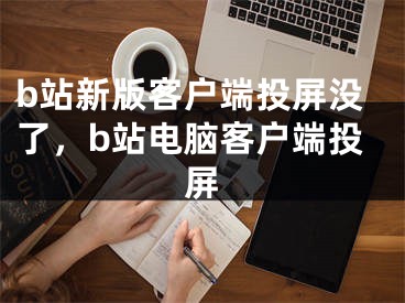 b站新版客户端投屏没了，b站电脑客户端投屏