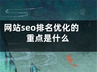 网站seo排名优化的重点是什么 
