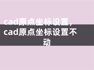 cad原点坐标设置，cad原点坐标设置不动