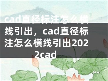 cad直径标注怎么横线引出，cad直径标注怎么横线引出2022cad