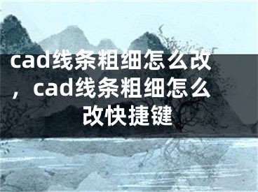 cad线条粗细怎么改，cad线条粗细怎么改快捷键