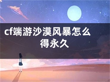 cf端游沙漠风暴怎么得永久