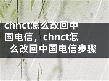 chnct怎么改回中国电信，chnct怎么改回中国电信步骤