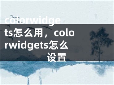 colorwidgets怎么用，colorwidgets怎么设置