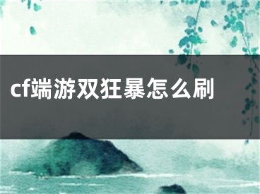 cf端游双狂暴怎么刷