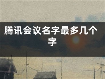 腾讯会议名字最多几个字