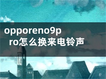 opporeno9pro怎么换来电铃声