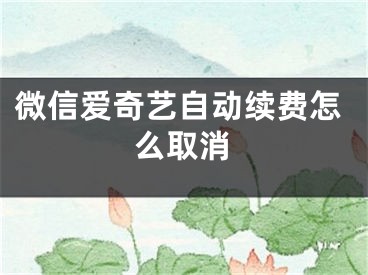 微信爱奇艺自动续费怎么取消