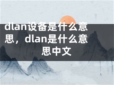 dlan设备是什么意思，dlan是什么意思中文