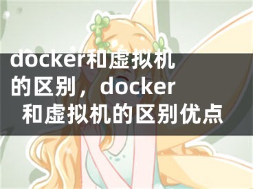 docker和虚拟机的区别，docker和虚拟机的区别优点