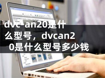 dvc-an20是什么型号，dvcan20是什么型号多少钱