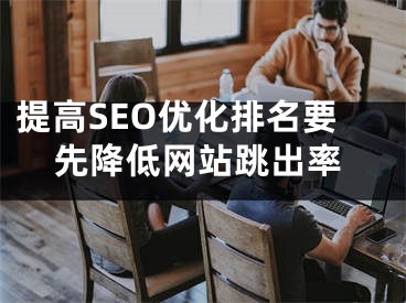 提高SEO优化排名要先降低网站跳出率