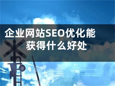 企业网站SEO优化能获得什么好处