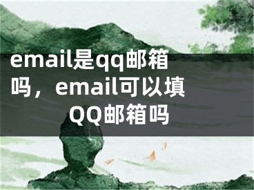 email是qq邮箱吗，email可以填QQ邮箱吗